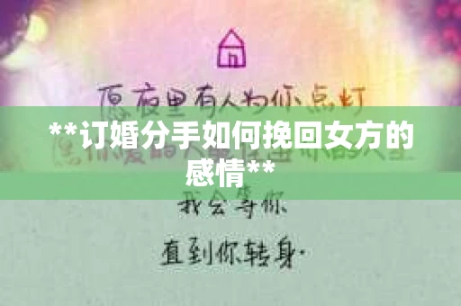**订婚分手如何挽回女方的感情**