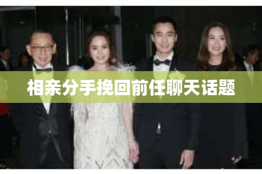 相亲分手挽回前任聊天话题
