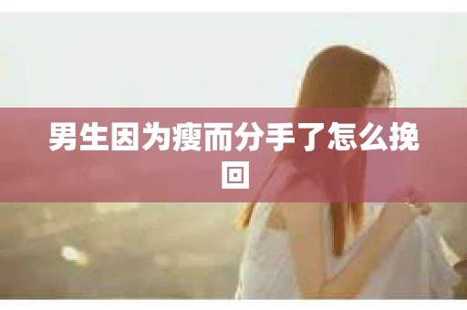 男生因为瘦而分手了怎么挽回