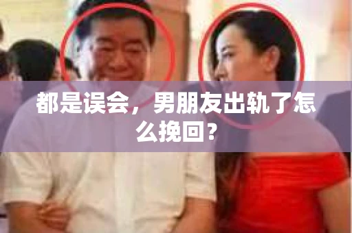 都是误会，男朋友出轨了怎么挽回？