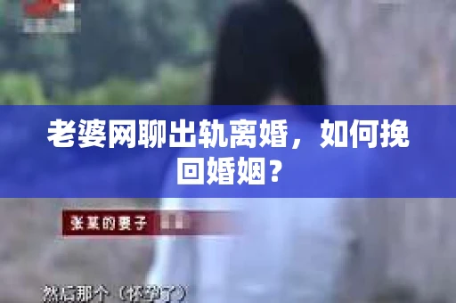 老婆网聊出轨离婚，如何挽回婚姻？