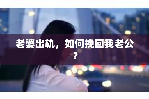 老婆出轨，如何挽回我老公？