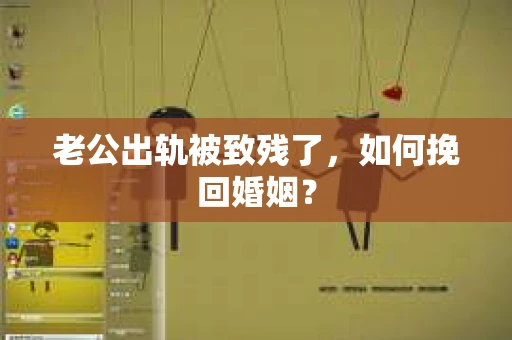 老公出轨被致残了，如何挽回婚姻？