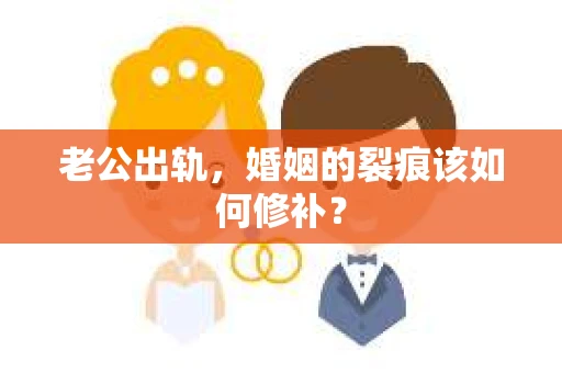 老公出轨，婚姻的裂痕该如何修补？