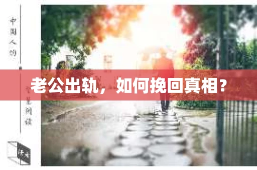 老公出轨，如何挽回真相？