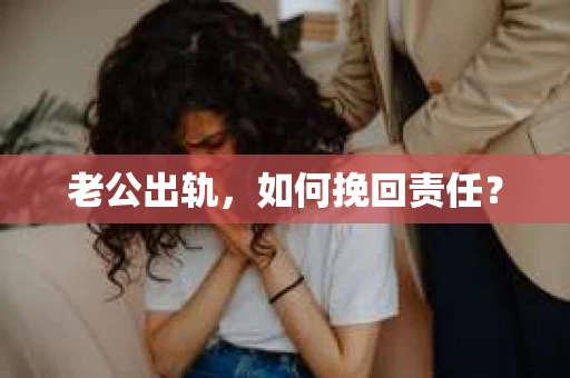 老公出轨，如何挽回责任？