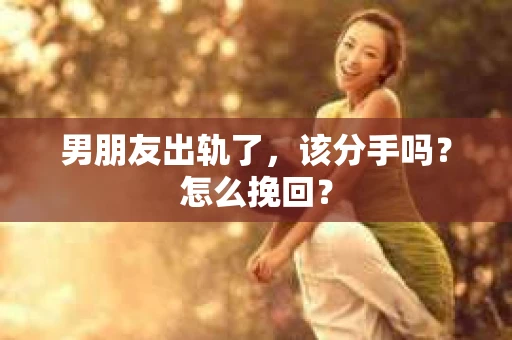 男朋友出轨了，该分手吗？怎么挽回？