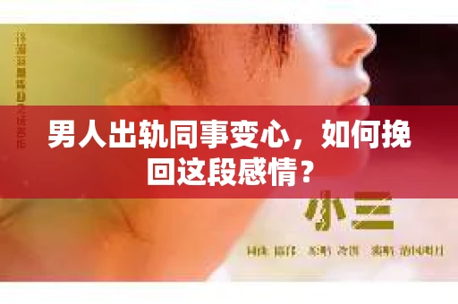 男人出轨同事变心，如何挽回这段感情？