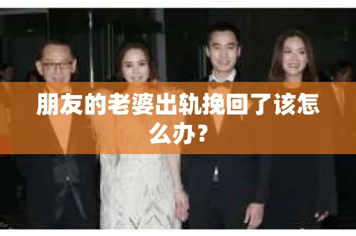 朋友的老婆出轨挽回了该怎么办？