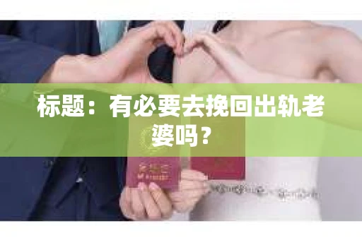 标题：有必要去挽回出轨老婆吗？