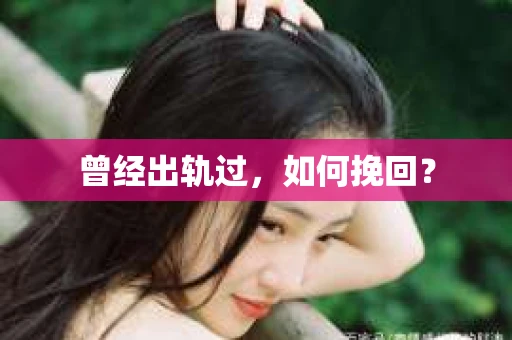 曾经出轨过，如何挽回？