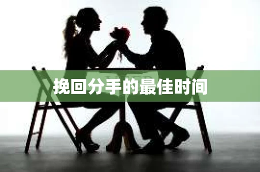 挽回分手的最佳时间