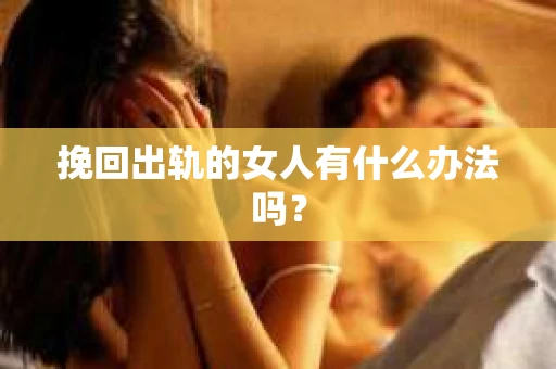 挽回出轨的女人有什么办法吗？