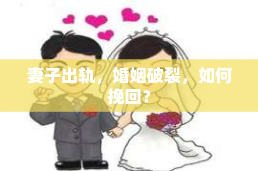 妻子出轨，婚姻破裂，如何挽回？