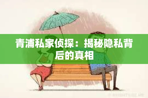 青浦私家侦探：揭秘隐私背后的真相