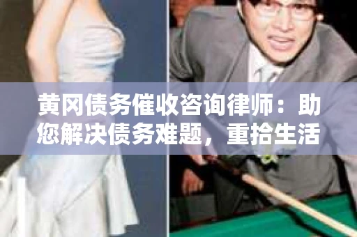 黄冈债务催收咨询律师:助您解决债务难题,重拾生活信心 黄冈债务催收咨询律师:助您解决债务难题,重拾生活信心