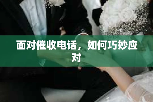 面对催收电话，如何巧妙应对