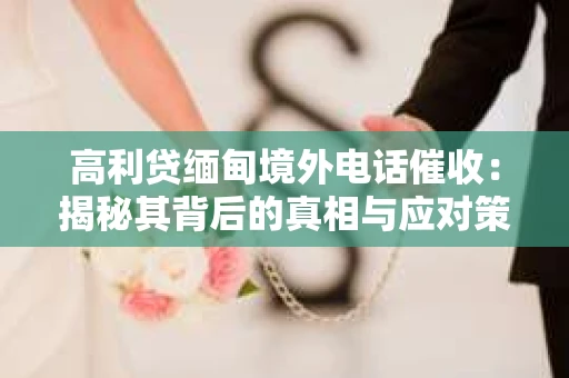 高利贷缅甸境外电话催收：揭秘其背后的真相与应对策略