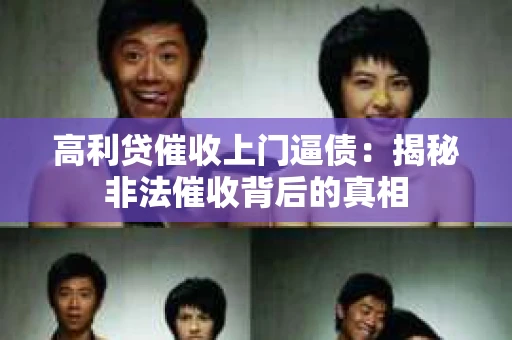 高利贷催收上门逼债：揭秘非法催收背后的真相