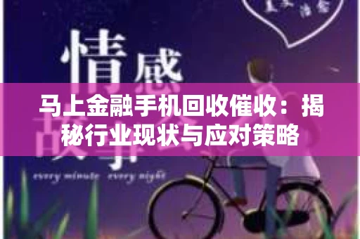 马上金融手机回收催收：揭秘行业现状与应对策略