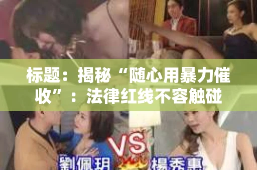 标题：揭秘“随心用暴力催收”：法律红线不容触碰