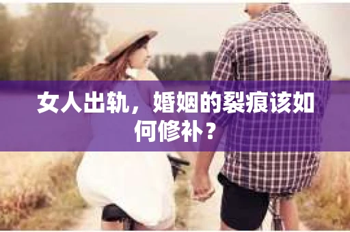 女人出轨，婚姻的裂痕该如何修补？