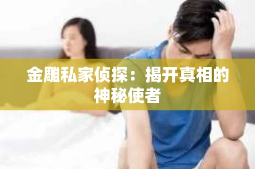 金雕私家侦探：揭开真相的神秘使者