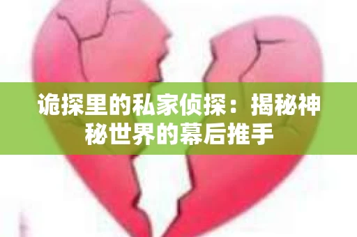 诡探里的私家侦探：揭秘神秘世界的幕后推手