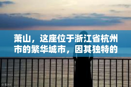 萧山,这座位于浙江省杭州市的繁华城市,因其独特的地理位置和丰富的历史文化,吸引了众多游客和创业者。然而,在现实生活中,总有一些让人头疼的问题需要解决,比如婚姻出轨、财产纠纷等。这时候,私家侦探就成为了许多人寻求帮助的对象。那么,萧山哪里有私家侦探呢?下面,我就来为大家详细介绍一下。 萧山,这座位于浙江省杭州市的繁华城市,因其独特的地理位置和丰富的历史文化,吸引了众多游客和创业者。然而,在现实生活中,总有一些让人头疼的问题需要解决,比如婚姻出轨、财产纠纷等。这时候,私家侦探就成为了许多人寻求帮助的对象。那么,萧山哪里有私家侦探呢?下面,我就来为大家详细介绍一下。