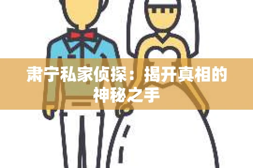 肃宁私家侦探：揭开真相的神秘之手