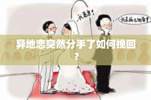 异地恋突然分手了如何挽回？
