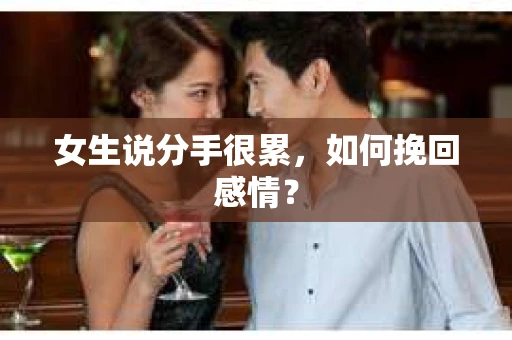 女生说分手很累，如何挽回感情？
