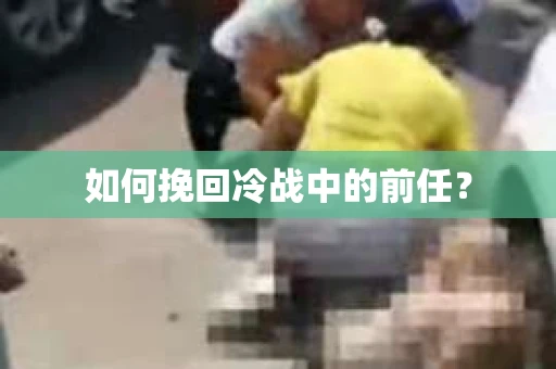 如何挽回冷战中的前任？