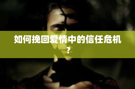 如何挽回爱情中的信任危机？