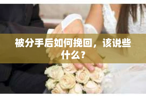 被分手后如何挽回，该说些什么？