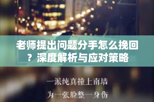 老师提出问题分手怎么挽回？深度解析与应对策略
