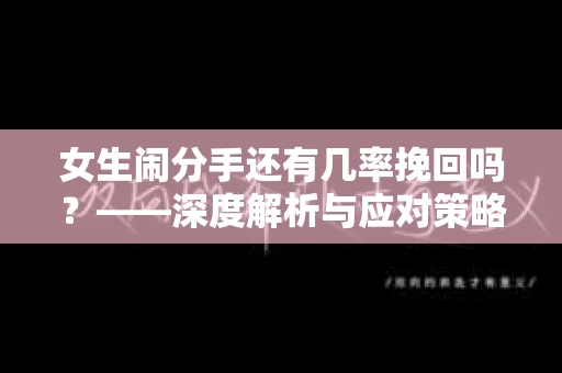 女生闹分手还有几率挽回吗？——深度解析与应对策略