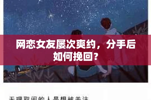 网恋女友屡次爽约,分手后如何挽回? 网恋女友屡次爽约,分手后如何挽回?