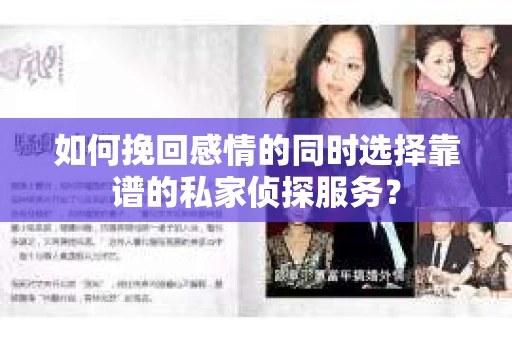 如何挽回感情的同时选择靠谱的私家侦探服务? 如何挽回感情的同时选择靠谱的私家侦探服务?