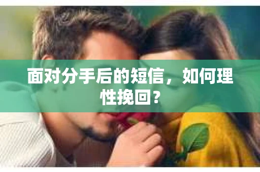 面对分手后的短信，如何理性挽回？