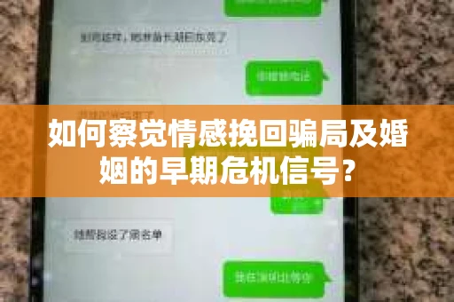 如何察觉情感挽回骗局及婚姻的早期危机信号? 如何察觉情感挽回骗局及婚姻的早期危机信号?