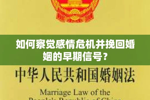 如何察觉感情危机并挽回婚姻的早期信号？