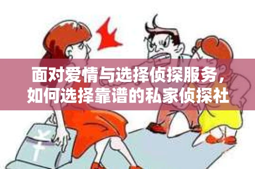 面对爱情与选择侦探服务，如何选择靠谱的私家侦探社？