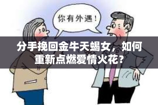 分手挽回金牛天蝎女，如何重新点燃爱情火花？