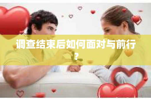 调查结束后如何面对与前行？