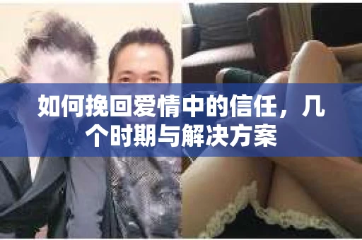 如何挽回爱情中的信任，几个时期与解决方案